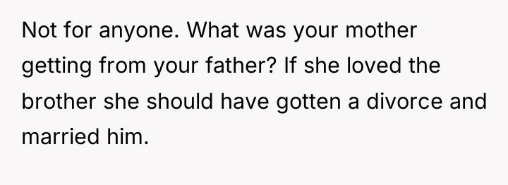 Not for anyone. What was your mother getting from your...