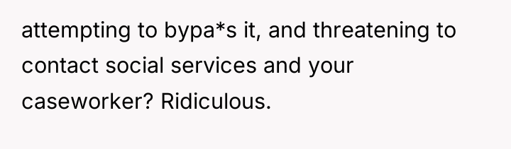 attempting to bypa*s it, and threatening to contact social services...