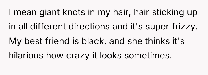 I mean giant knots in my hair, hair sticking up...