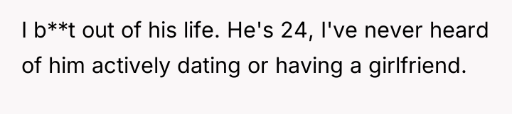 I b**t out of his life. He's 24, I've never...