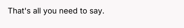 That's all you need to say.