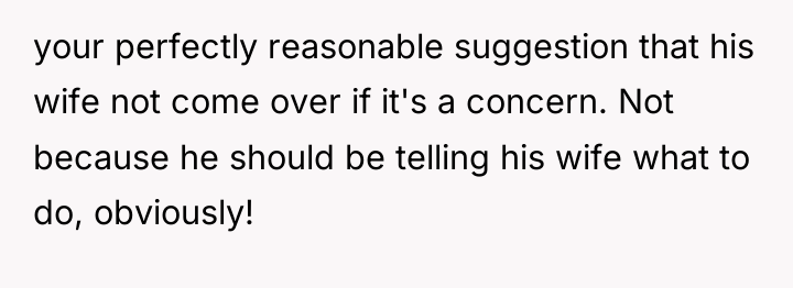 your perfectly reasonable suggestion that his wife not come over...
