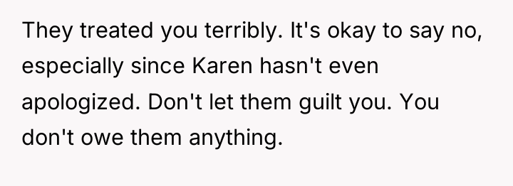 They treated you terribly. It's okay to say no, especially...
