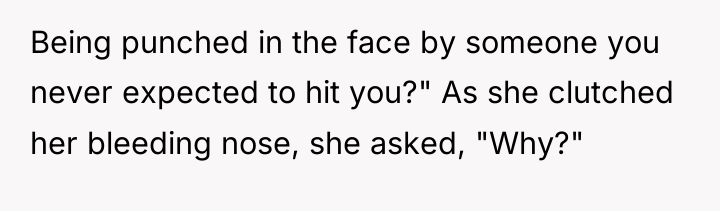 Being punched in the face by someone you never expected...
