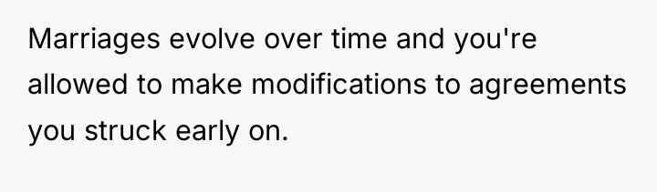 Marriages evolve over time and you're allowed to make modifications...