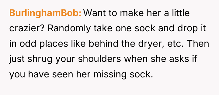 BurlinghamBob Want to make her a little crazier? Randomly take...