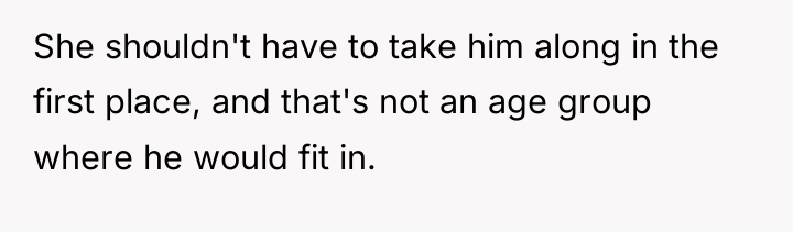 She shouldn't have to take him along in the first...