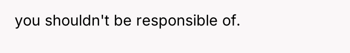 you shouldn't be responsible of.