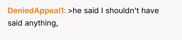 DeniedAppeal1 >he said I shouldn't have said anything,