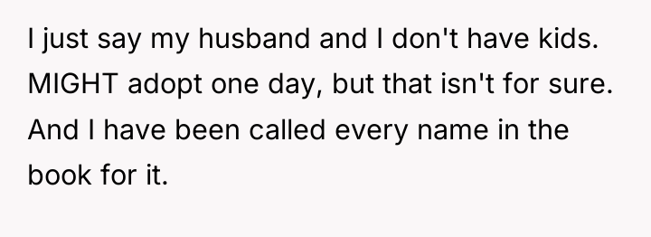 I just say my husband and I don't have kids....