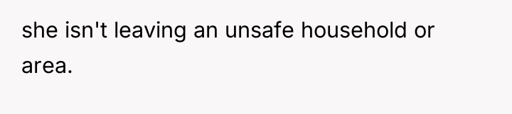 she isn't leaving an unsafe household or area.