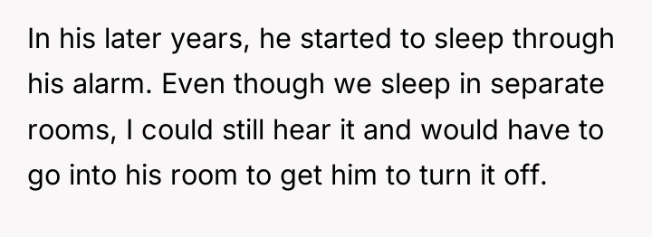 In his later years, he started to sleep through his...