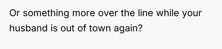 Or something more over the line while your husband is...