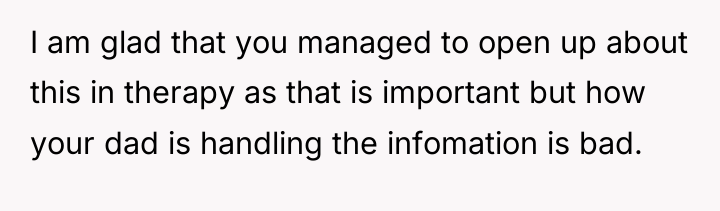 I am glad that you managed to open up about...