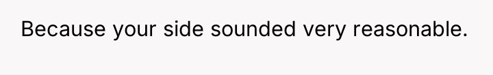 Because your side sounded very reasonable.