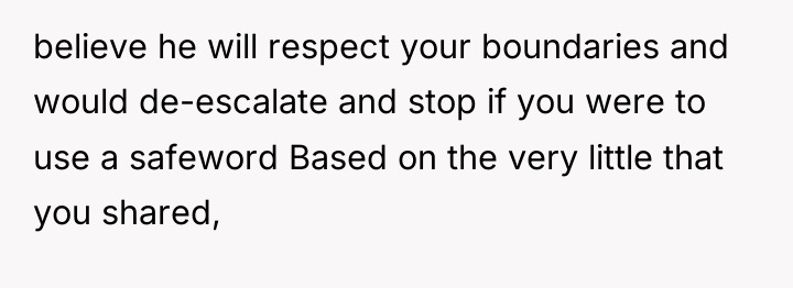 believe he will respect your boundaries and would de-escalate and...