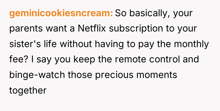 geminicookiesncream So basically, your parents want a Netflix subscription to...