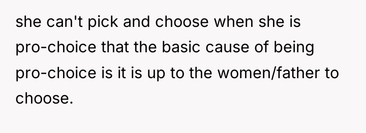 she can't pick and choose when she is pro-choice that...
