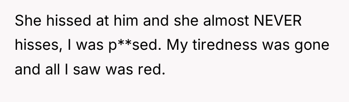She hissed at him and she almost NEVER hisses, I...