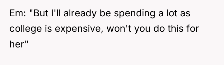 Em: "But I'll already be spending a lot as college...