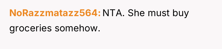 NoRazzmatazz564 NTA. She must buy groceries somehow.