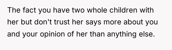The fact you have two whole children with her but...