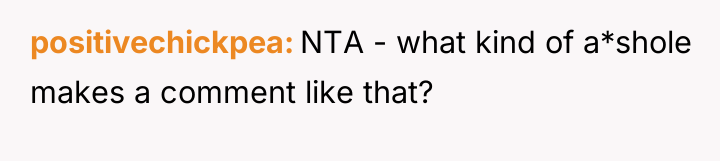 positivechickpea NTA - what kind of a*shole makes a comment...
