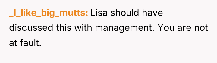 _I_like_big_mutts Lisa should have discussed this with management. You are...