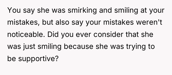 You say she was smirking and smiling at your mistakes,...