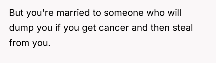 But you're married to someone who will dump you if...