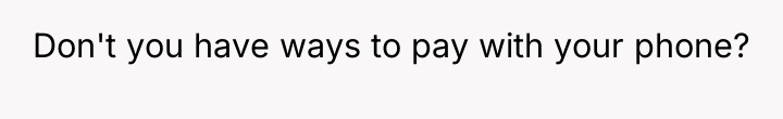 Don't you have ways to pay with your phone?