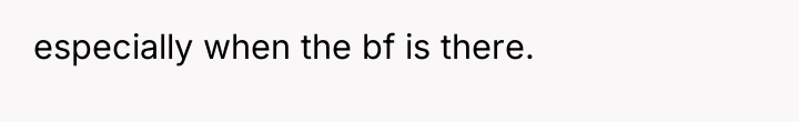 especially when the bf is there.