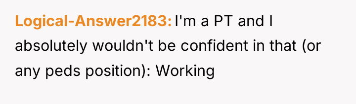 Logical-Answer2183 I'm a PT and I absolutely wouldn't be confident...