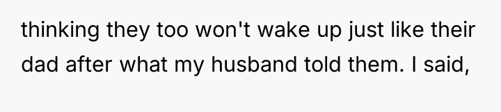 thinking they too won't wake up just like their dad...