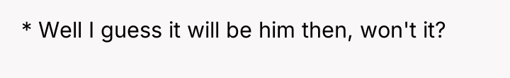 * Well I guess it will be him then, won't...