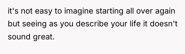 it's not easy to imagine starting all over again but...