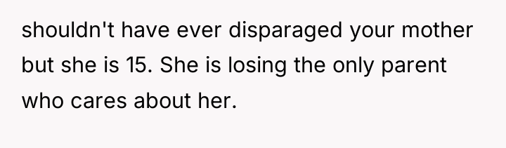 shouldn't have ever disparaged your mother but she is 15....