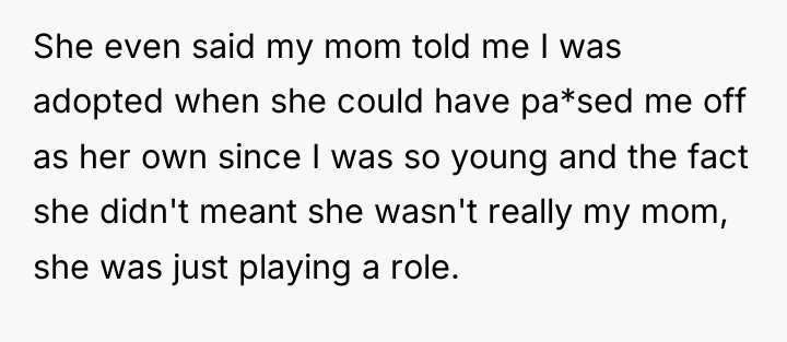 She even said my mom told me I was adopted...