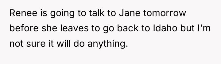 Renee is going to talk to Jane tomorrow before she...