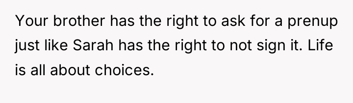 Your brother has the right to ask for a prenup...