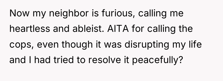 Now my neighbor is furious, calling me heartless and ableist....