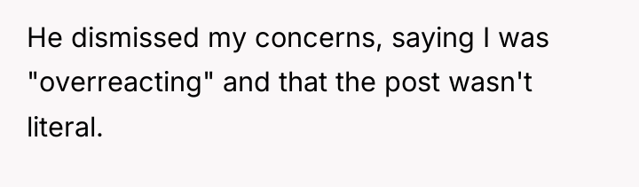 He dismissed my concerns, saying I was "overreacting" and that...