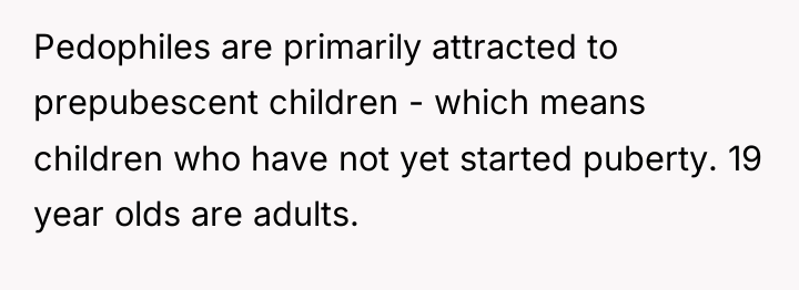 Pedophiles are primarily attracted to prepubescent children - which means...