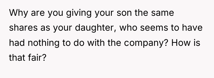 Why are you giving your son the same shares as...