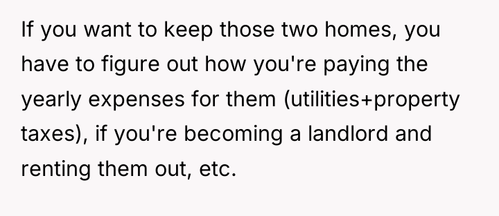 If you want to keep those two homes, you have...