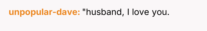 unpopular-dave "husband, I love you.
