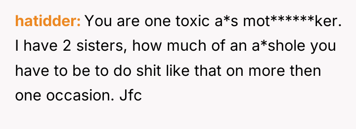 hatidder You are one toxic a*s mot******ker. I have 2...