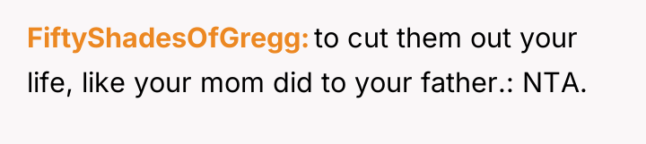 FiftyShadesOfGregg to cut them out your life, like your mom...