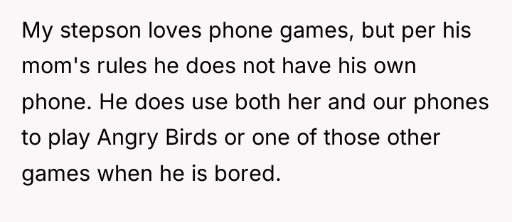 My stepson loves phone games, but per his mom's rules...