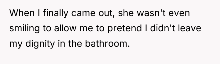 When I finally came out, she wasn't even smiling to...